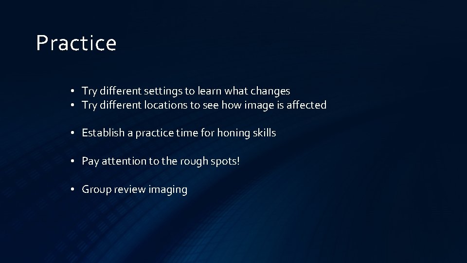 Practice • Try different settings to learn what changes • Try different locations to