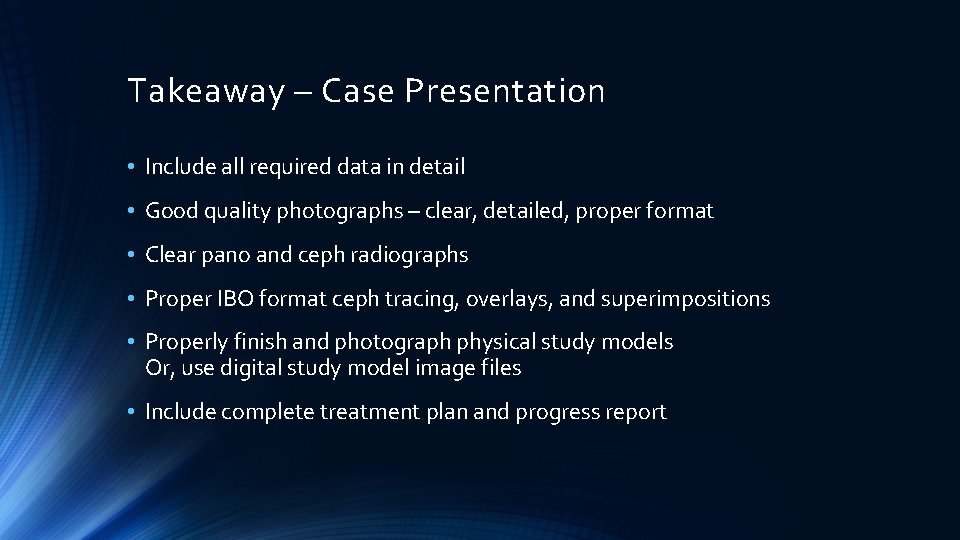 Takeaway – Case Presentation • Include all required data in detail • Good quality