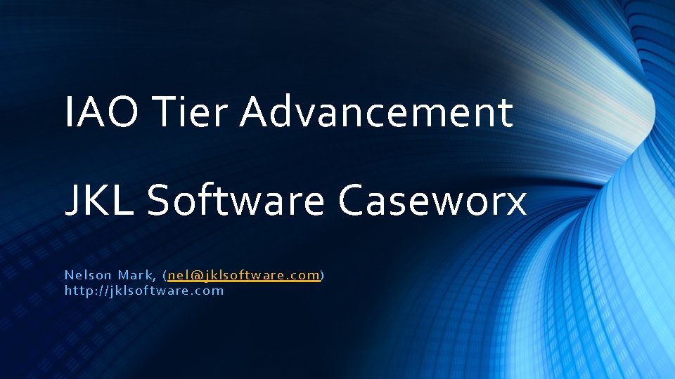 IAO Tier Advancement JKL Software Caseworx Nelson Mark , ( nel@jk lsoftw are. com