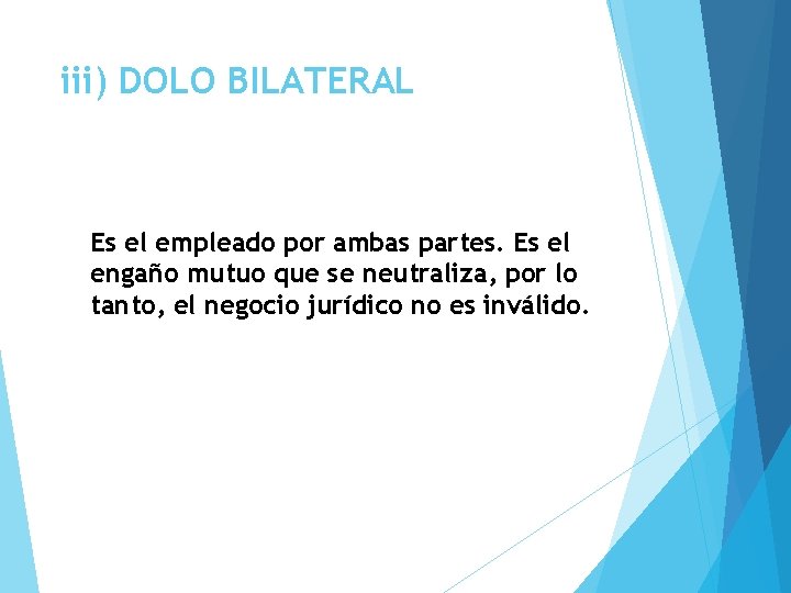 iii) DOLO BILATERAL Es el empleado por ambas partes. Es el engaño mutuo que