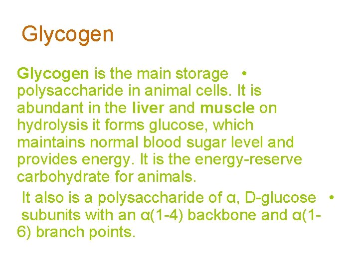Glycogen is the main storage • polysaccharide in animal cells. It is abundant in