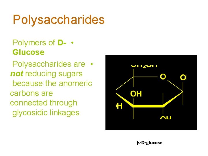 Polysaccharides Polymers of D- • Glucose Polysaccharides are • not reducing sugars because the