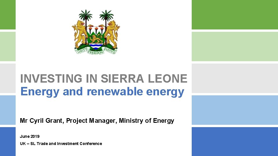INVESTING IN SIERRA LEONE Energy and renewable energy Mr Cyril Grant, Project Manager, Ministry