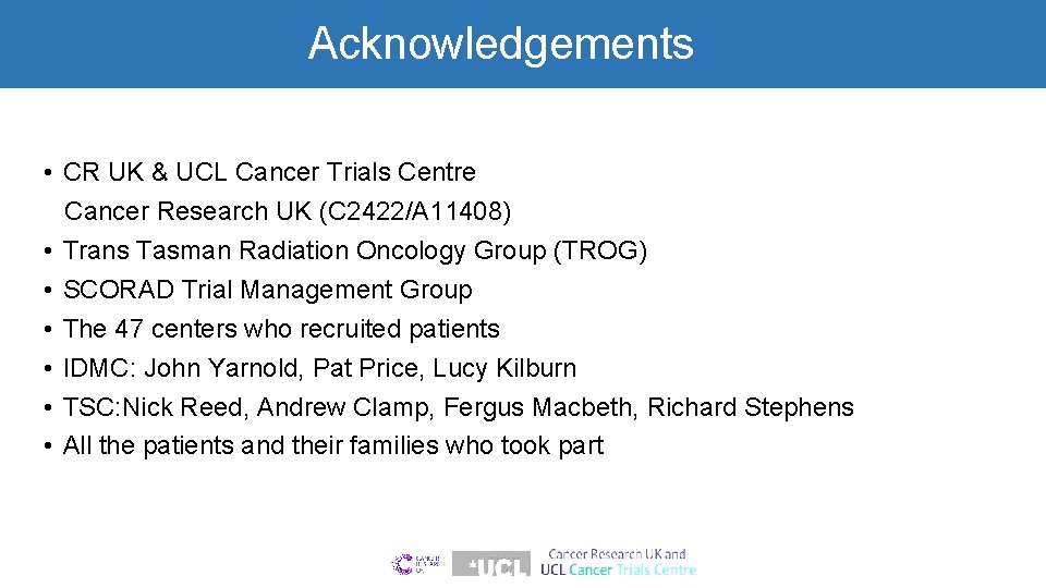 Acknowledgements • CR UK & UCL Cancer Trials Centre Cancer Research UK (C 2422/A
