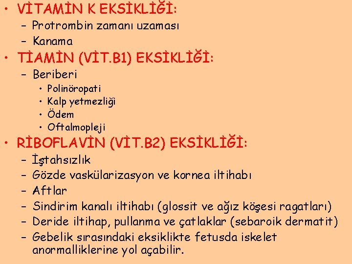  • VİTAMİN K EKSİKLİĞİ: – Protrombin zamanı uzaması – Kanama • TİAMİN (VİT.