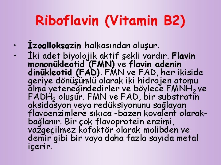Riboflavin (Vitamin B 2) • • İzoalloksazin halkasından oluşur. İki adet biyolojik aktif şekli