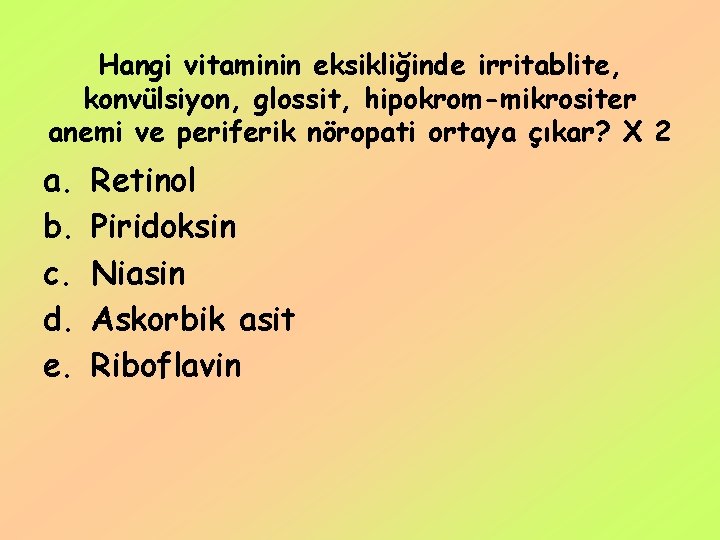 Hangi vitaminin eksikliğinde irritablite, konvülsiyon, glossit, hipokrom-mikrositer anemi ve periferik nöropati ortaya çıkar? X