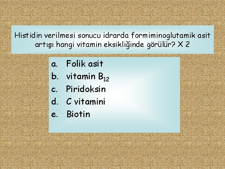 Histidin verilmesi sonucu idrarda formiminoglutamik asit artışı hangi vitamin eksikliğinde görülür? X 2 a.