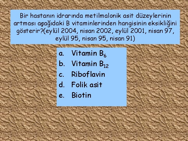 Bir hastanın idrarında metilmalonik asit düzeylerinin artması aşağıdaki B vitaminlerinden hangisinin eksikliğini gösterir? (eylül