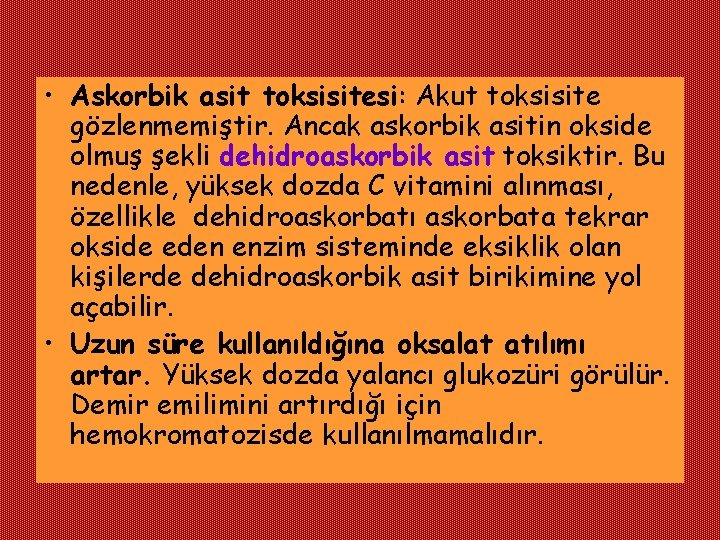  • Askorbik asit toksisitesi: Akut toksisite gözlenmemiştir. Ancak askorbik asitin okside olmuş şekli