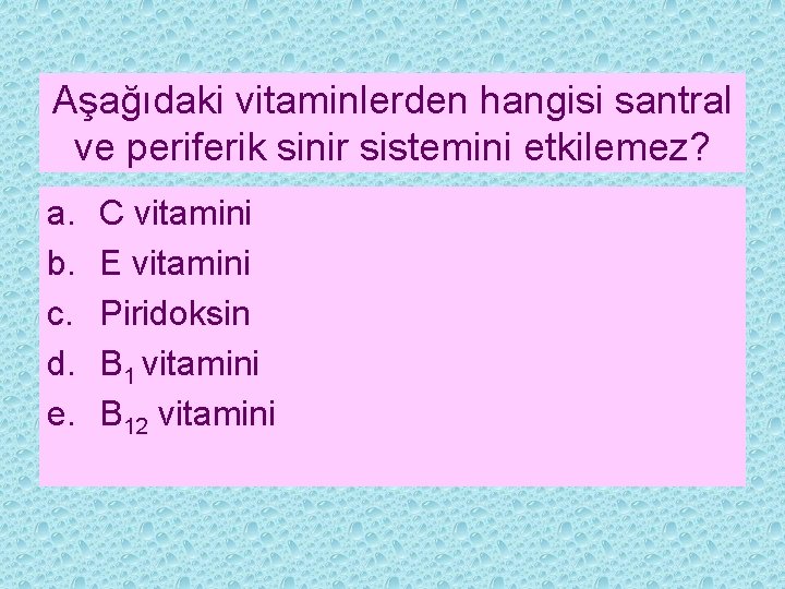 Aşağıdaki vitaminlerden hangisi santral ve periferik sinir sistemini etkilemez? a. b. c. d. e.