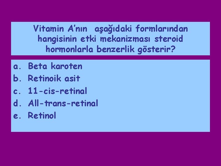 Vitamin A’nın aşağıdaki formlarından hangisinin etki mekanizması steroid hormonlarla benzerlik gösterir? a. b. c.