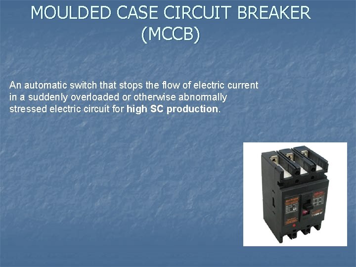 MOULDED CASE CIRCUIT BREAKER (MCCB) An automatic switch that stops the flow of electric