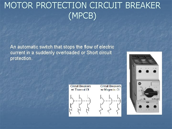 MOTOR PROTECTION CIRCUIT BREAKER (MPCB) An automatic switch that stops the flow of electric