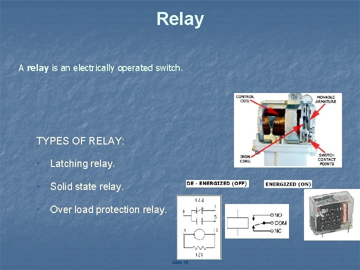 Relay A relay is an electrically operated switch. TYPES OF RELAY: • Latching relay.