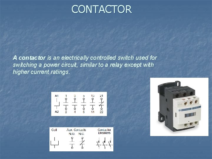 CONTACTOR A contactor is an electrically controlled switch used for switching a power circuit,