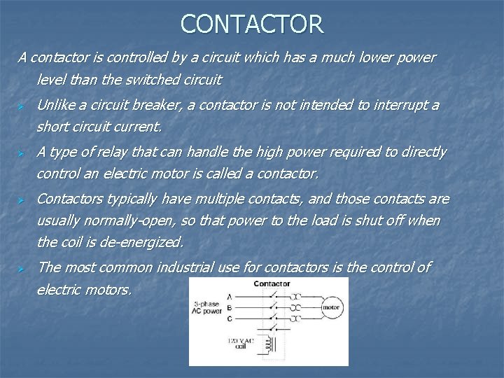 CONTACTOR A contactor is controlled by a circuit which has a much lower power