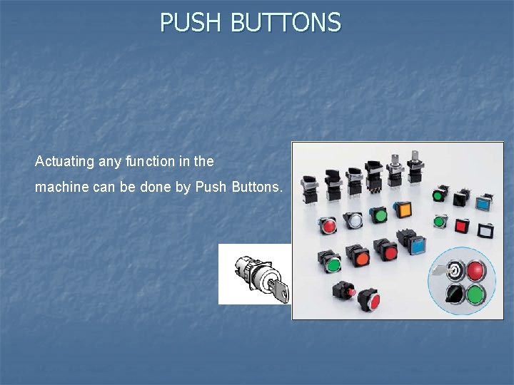 PUSH BUTTONS Actuating any function in the machine can be done by Push Buttons.
