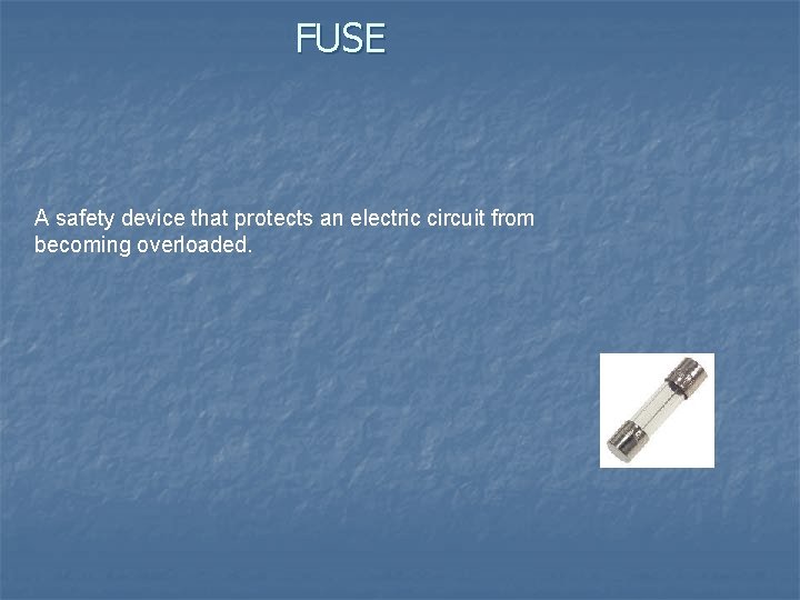 FUSE A safety device that protects an electric circuit from becoming overloaded. 