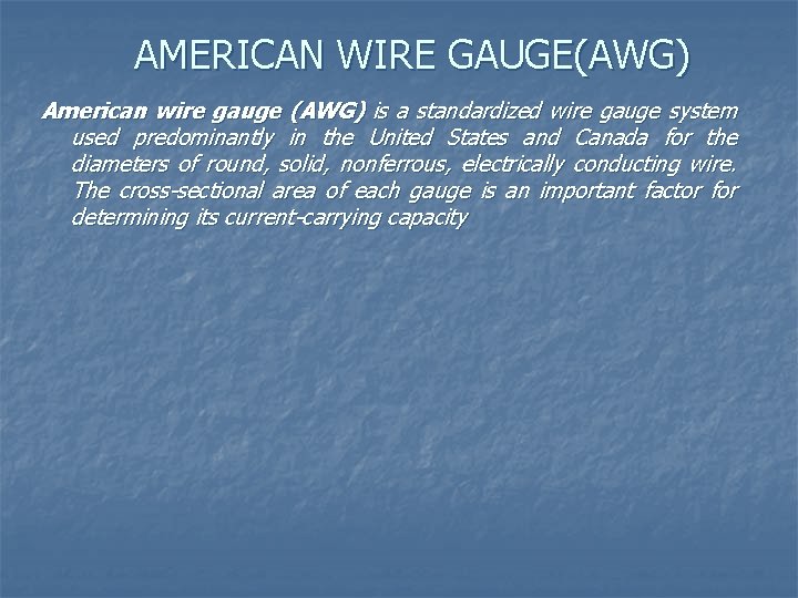 AMERICAN WIRE GAUGE(AWG) American wire gauge (AWG) is a standardized wire gauge system used