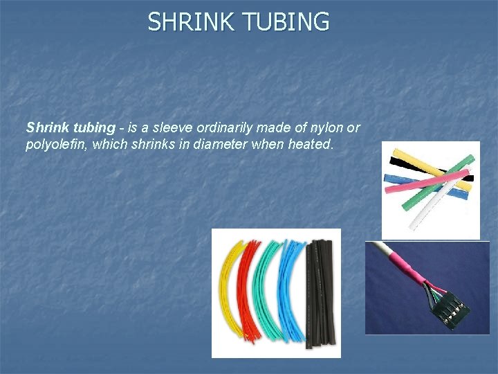 SHRINK TUBING Shrink tubing - is a sleeve ordinarily made of nylon or polyolefin,