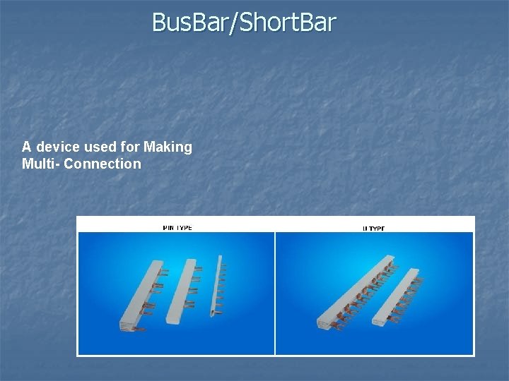 Bus. Bar/Short. Bar A device used for Making Multi- Connection 