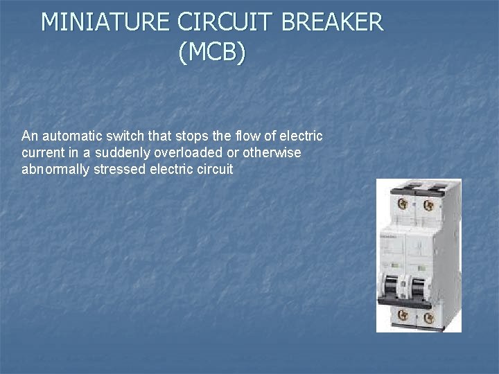 MINIATURE CIRCUIT BREAKER (MCB) An automatic switch that stops the flow of electric current