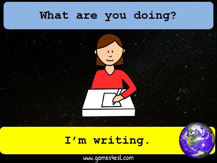 What are you doing? I’m writing. 