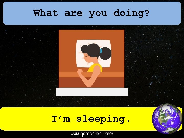 What are you doing? I’m sleeping. 