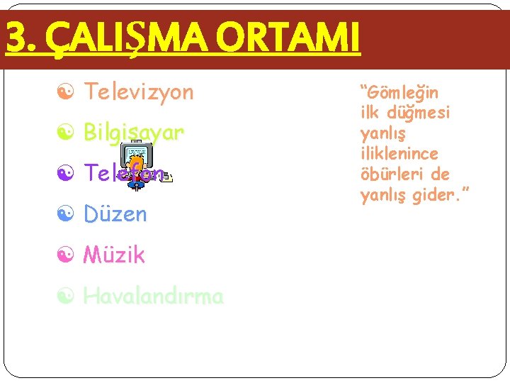 3. ÇALIŞMA ORTAMI [ Televizyon [ Bilgisayar [ Telefon [ Düzen [ Müzik [