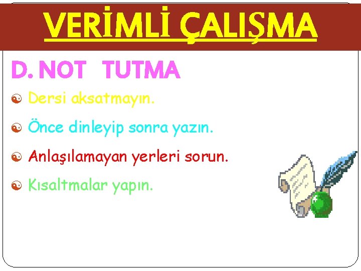 VERİMLİ ÇALIŞMA D. NOT TUTMA [ Dersi aksatmayın. [ Önce dinleyip sonra yazın. [