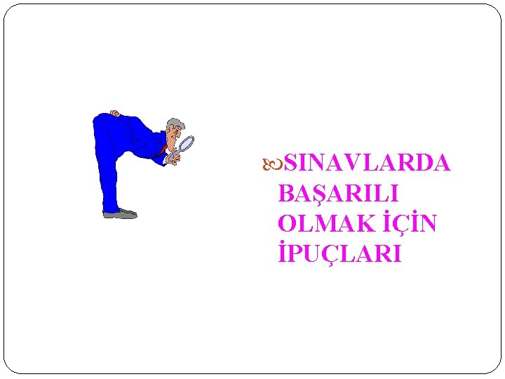  SINAVLARDA BAŞARILI OLMAK İÇİN İPUÇLARI 