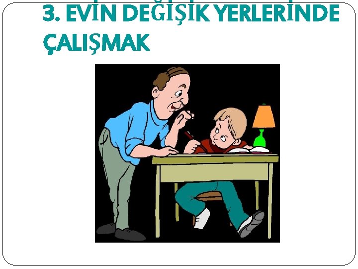 3. EVİN DEĞİŞİK YERLERİNDE ÇALIŞMAK 