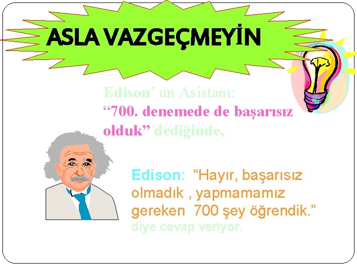 ASLA VAZGEÇMEYİN Edison’ un Asistanı: “ 700. denemede de başarısız olduk” dediğinde, Edison: “Hayır,