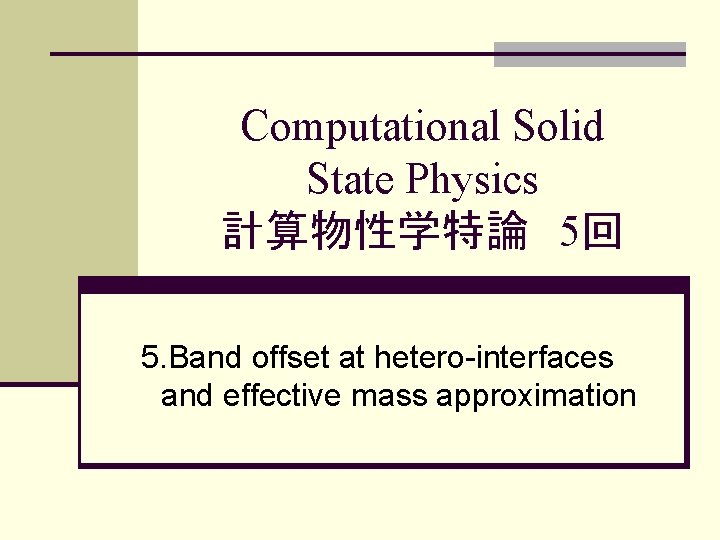 Computational Solid State Physics 計算物性学特論　5回 5. Band offset at hetero-interfaces 　　and effective mass approximation