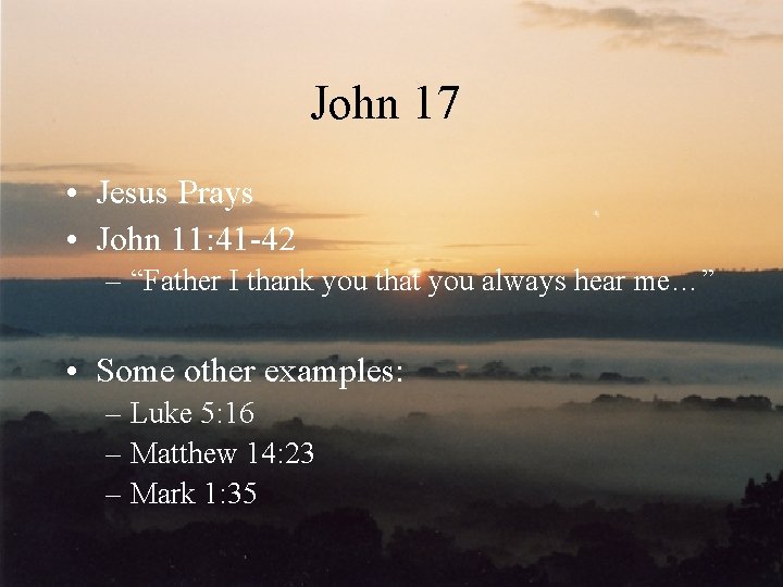 John 17 • Jesus Prays • John 11: 41 -42 – “Father I thank