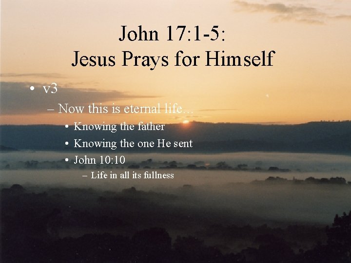 John 17: 1 -5: Jesus Prays for Himself • v 3 – Now this