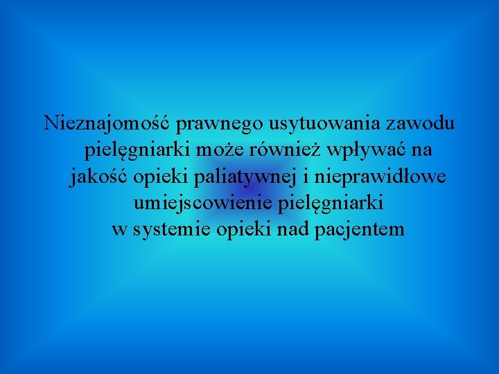 Nieznajomość prawnego usytuowania zawodu pielęgniarki może również wpływać na jakość opieki paliatywnej i nieprawidłowe