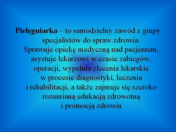 Pielęgniarka – to samodzielny zawód z grupy specjalistów do spraw zdrowia. Sprawuje opiekę medyczną