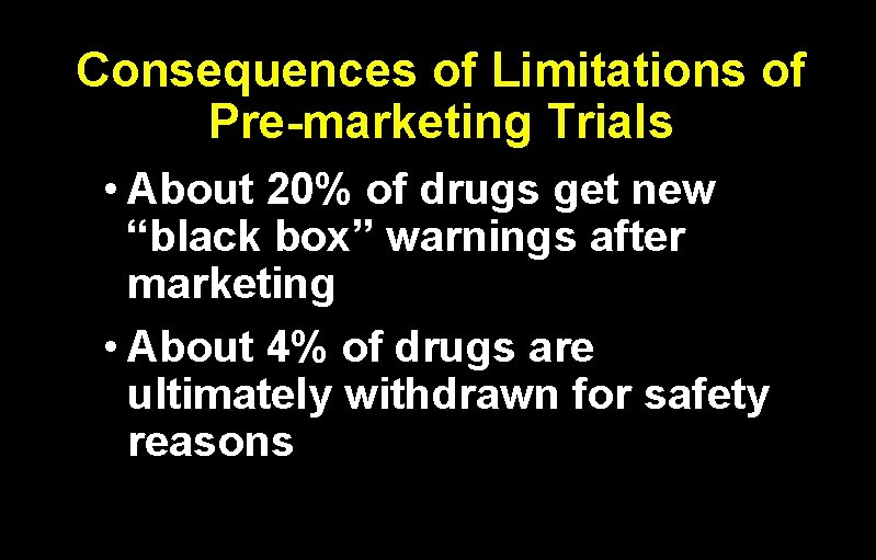 Consequences of Limitations of Pre-marketing Trials • About 20% of drugs get new “black