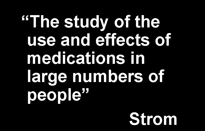 “The study of the use and effects of medications in large numbers of people”