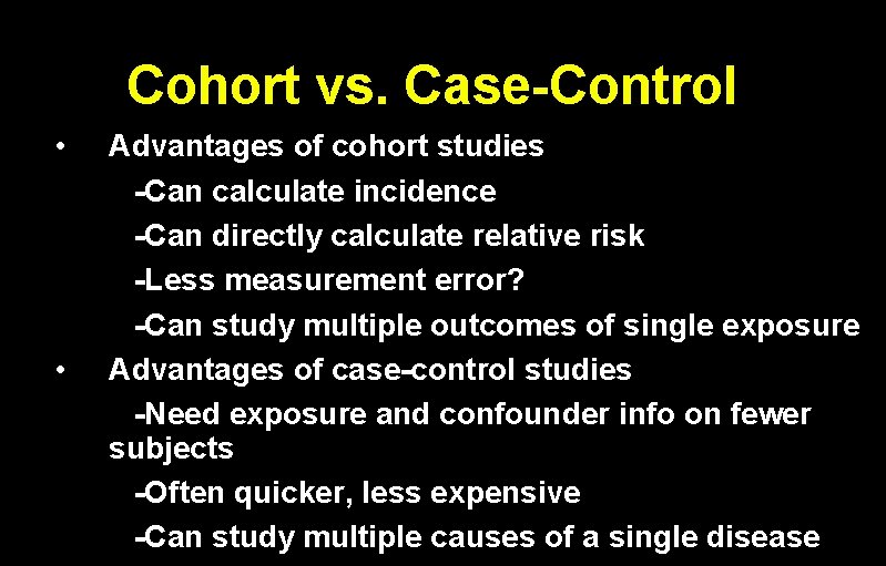 Cohort vs. Case-Control • • Advantages of cohort studies -Can calculate incidence -Can directly