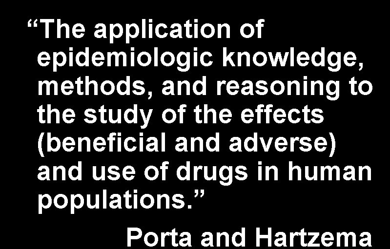 “The application of epidemiologic knowledge, methods, and reasoning to the study of the effects