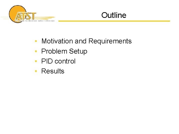 Outline • • Motivation and Requirements Problem Setup PID control Results 