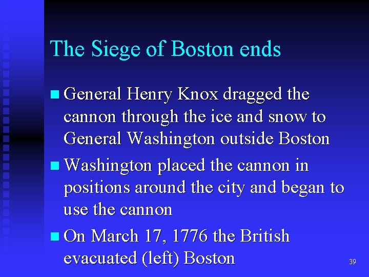 The Siege of Boston ends n General Henry Knox dragged the cannon through the