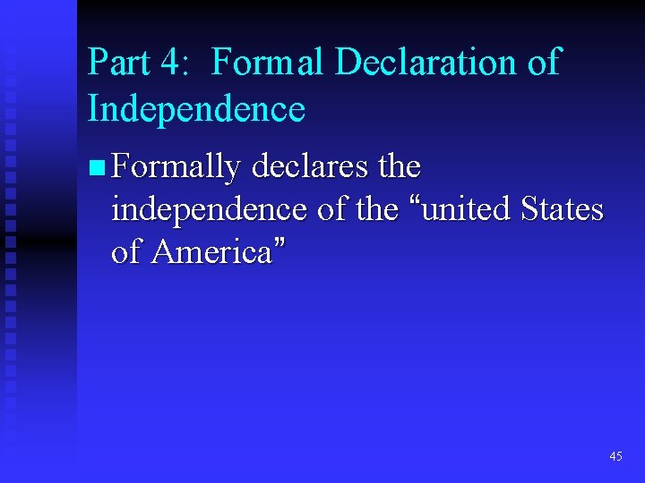 Part 4: Formal Declaration of Independence n Formally declares the independence of the “united