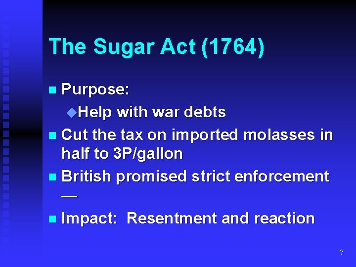 The Sugar Act (1764) Purpose: u. Help with war debts n Cut the tax