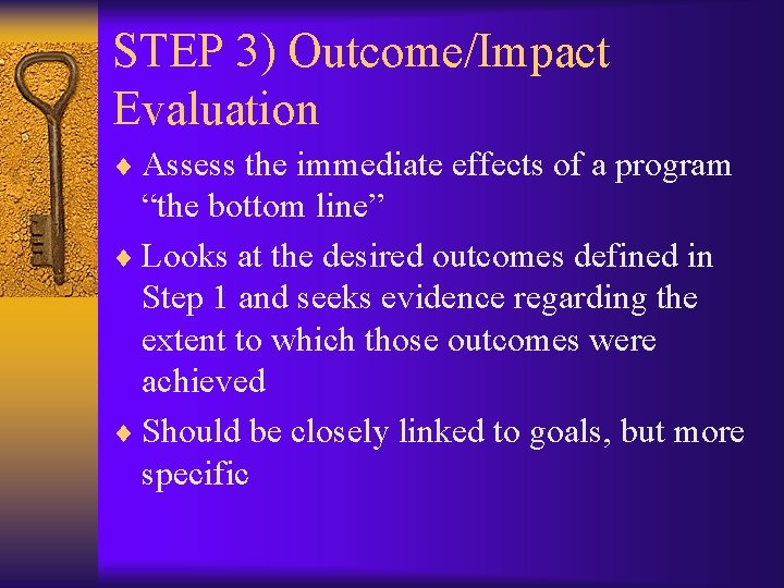 STEP 3) Outcome/Impact Evaluation ¨ Assess the immediate effects of a program “the bottom