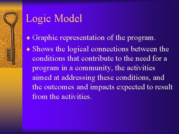 Logic Model ¨ Graphic representation of the program. ¨ Shows the logical connections between