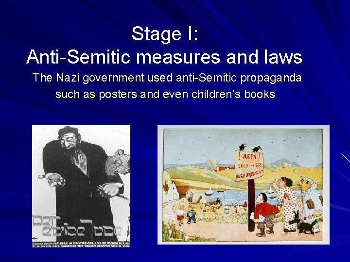 Stage I: Anti-Semitic measures and laws The Nazi government used anti-Semitic propaganda such as